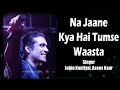 Na Jaane Kya Hai Tumse Waasta LYRICS Jubin Nautiyal Asees Kaur Shubham Raja Official
