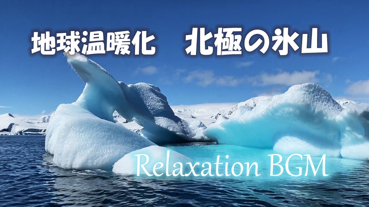 地球温暖化 北極の氷山の融解 心安らぐリラックス音楽で心の癒し 睡眠用 ストレス解消 Relaxation BGM