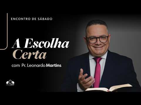 🔴 A ESCOLHA CERTA  - Pr. Leonardo Martins  | Encontro de Sábado I Igreja UNASP-SP
