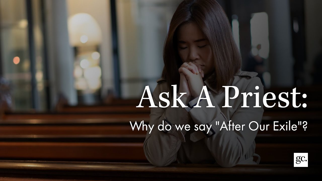 Why do we say “after our exile” | Ask A Priest