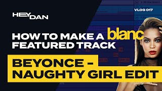 How to make a BLANC featured track | Beyonce - Naughty Girl (Hey Dan Remix) [FULL ABLETON BREAKDOWN]