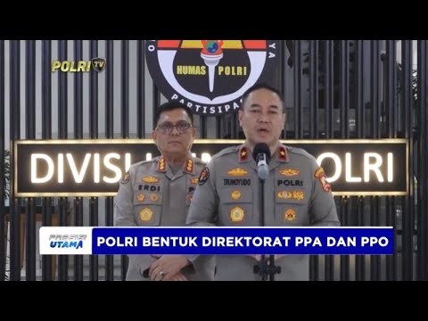 POLRI BENTUK DIREKTORAT PPA DAN PPO