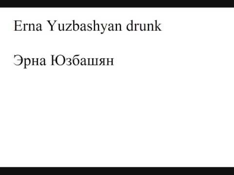 Erna Yuzbashyan drunk - Эрна Юзбашян