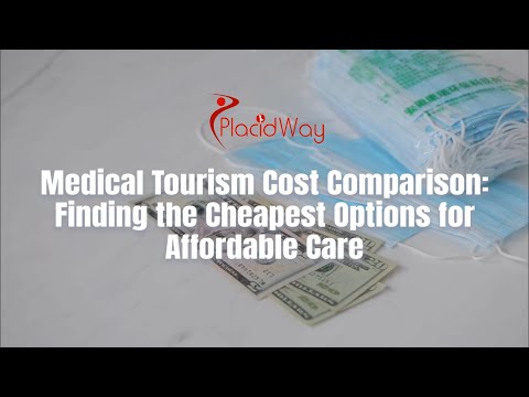 Finding the Cheapest Options for Affordable Care: Medical Tourism Cost Comparison