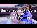 Ляпис Трубецкой - Сочи. Укулеле кавер+обучение. 