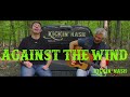 Against The Wind Bob Seger Kickin Nash Acoustic Cover