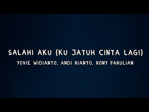Salahi Aku (Ku Jatuh Cinta Lagi) &ndash; Yovie Widianto, Andi Rianto, Rony Parulian Lyrics