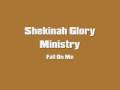 Shekinah Glory - Fall On Me 