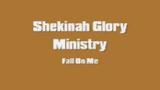 Shekinah Glory - Fall On Me