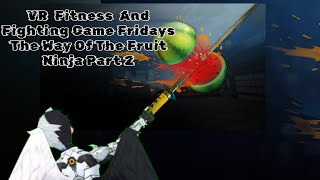 VR Fitness And Fighting Games Friday-(Fruit Ninja 2 VR Part 2)