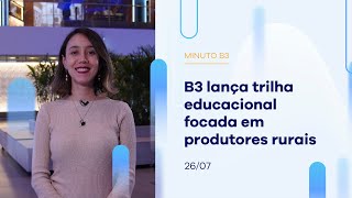 B3 lança trilha educacional focada em produtores rurais | Minuto B3 26/07/2023