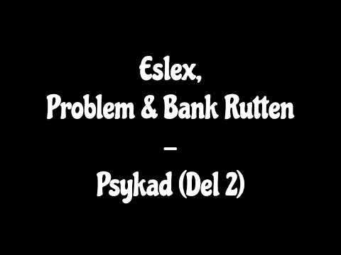 Eslex, Problem & Bank Rutten - Psykad (Del 2)