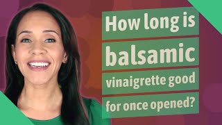 How long is balsamic vinaigrette good for once opened?