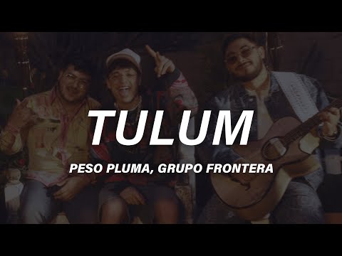 Peso Pluma x Grupo Frontera - TULUM (Letra)