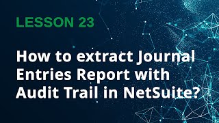 How to extract Journal Entries Report with Audit Trail in NetSuite - Lesson 23