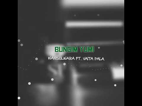 Bungim Yumi- WanSolwara ft. Vaita Pala