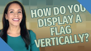 How do you display a flag vertically?