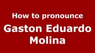 How to pronounce Gaston Eduardo Molina