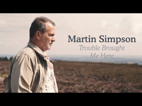 Martin Simpson - Trouble Brought Me Here (official video)