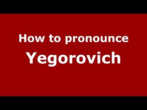 How to pronounce Yegorovich (Russian/Russia) - PronounceNames.com