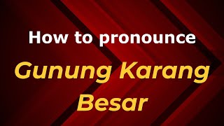 How to pronounce Gunung Karang Besar