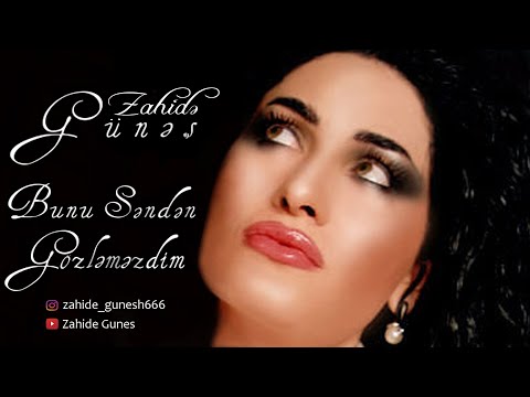 Zahide Gunes - Bunu sennen gozlemezdim