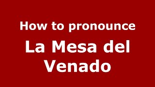 How to pronounce La Mesa Del Venado