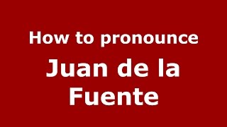 How to pronounce Juan De La Fuente