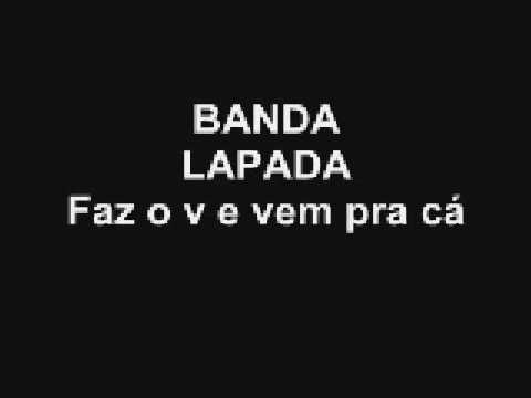 BANDA LAPADA ( FAZ O V E VEM PRA CÃ)