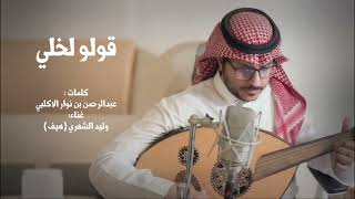 قولو لخلي - وليد الشهري