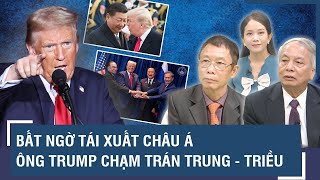 Chuyên gia: Bất ngờ tái xuất Châu Á, ông Trump lại “va chạm” với liên minh Trung - Triều | BLQT
