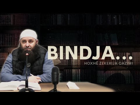 Bindja… - Hoxhë Zekerija Qazimi