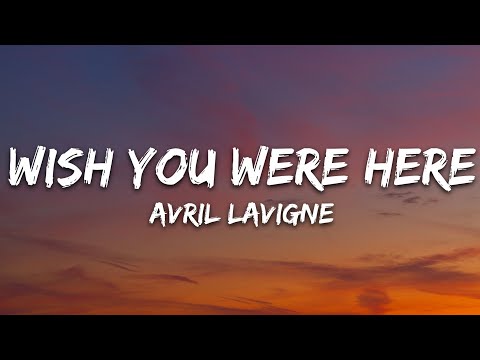 Avril Lavigne - Wish You Were Here (Lyrics)