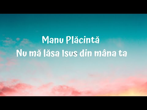 Manu Plăcintă  - Nu mă lăsa Isus din mâna ta