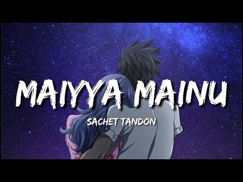 Maiyya Mainu (Lyrics) - Sachet Tandon