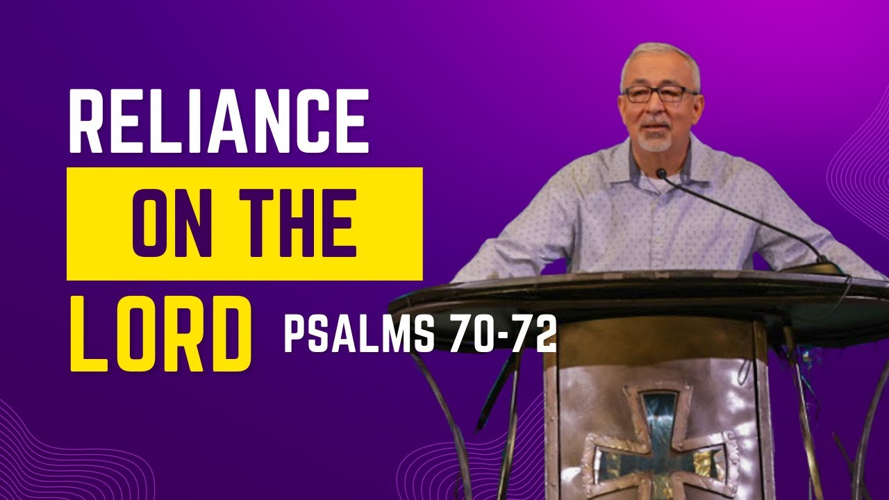 Psalms 70-72 - Reliance on the Lord