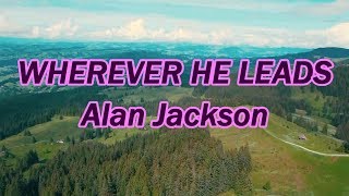 Wherever He Leads - Alan Jackson - with lyrics