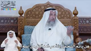 549 - هل يأثم الشخص إذا أحب أمه أكثر من أبيه؟ - عثمان الخميس
