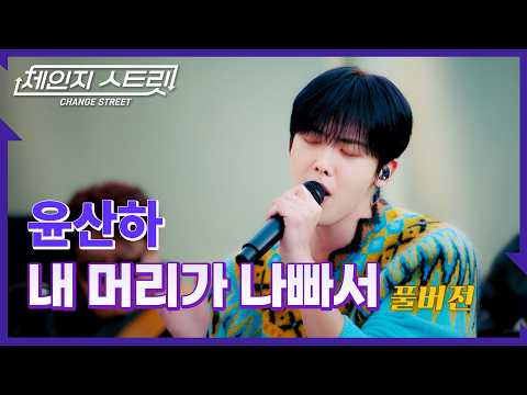 [Full Version]체인지스트릿 9회 | 윤산하(YOON SAN-HA) - 내 머리가 나빠서 | Change Street ver.