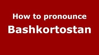 How to pronounce Bashkortostan