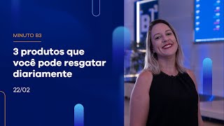 3 produtos que você pode resgatar diariamente! | Minuto B3 – 22/02/2023 3 produtos que você pode resgatar diariamente! | Minuto B3 – 22/02/2023