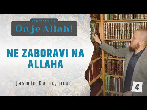 4 - Ne zaboravi na Allaha | ON JE ALLAH! | Jasmin Durić, prof.