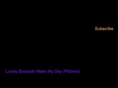 LOVELY BASTARDS MAKE MY DAY (PITCHED)