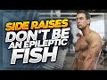 Side Raises- Don't Be An Epileptic Fish
