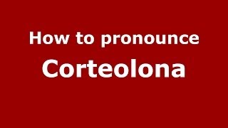 How to pronounce Corteolona