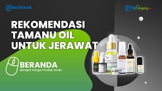 Dijamin Ampuh, Ini 5 Rekomendasi Tamanu Oil yang Bisa Atasi dan Samarkan Bekas Jerawat