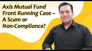 Axis Mutual Fund Front Running Case - What Should Investors Do?