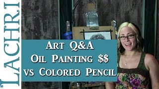 Art Q&A Oil Painting Prices Vs Colored Pencil - artist advice w/ Lachri