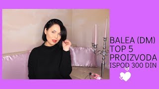 TOP 5 BALEA PROIZVODA ISPOD 300  DINARA  (DM)