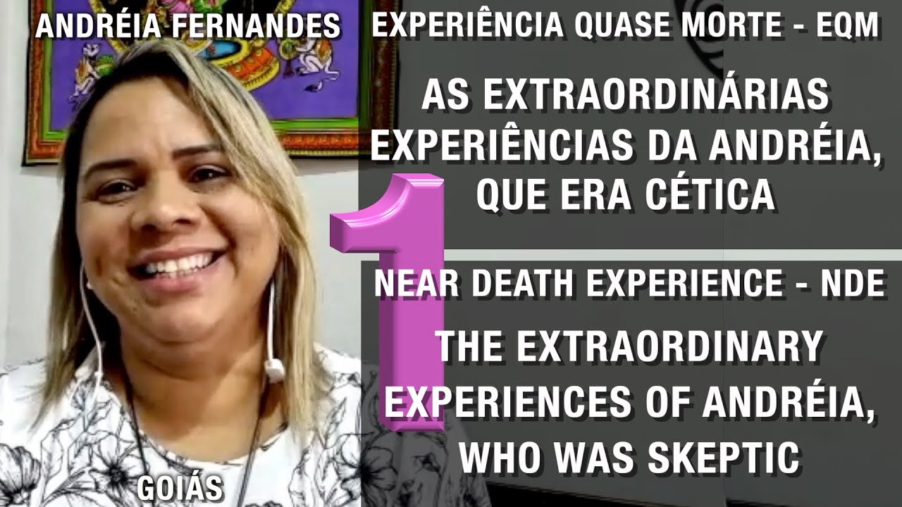 EQM – As extraordinárias experiências da Andréia | NDE – The extraordinary experiences of Andréia